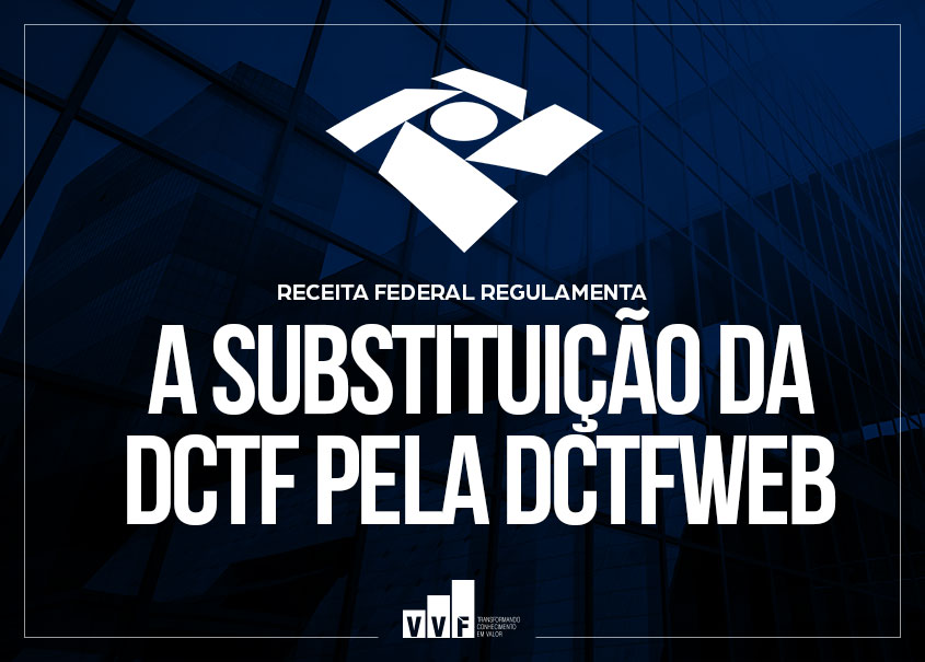 Receita Federal Regulamenta A SubstituiÇÃo Da Dctf Pela Dctfweb Vvf Consultores Tributários Blog 7997